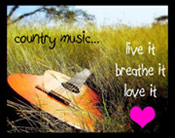 Country music...Live it,breathe it,love it.